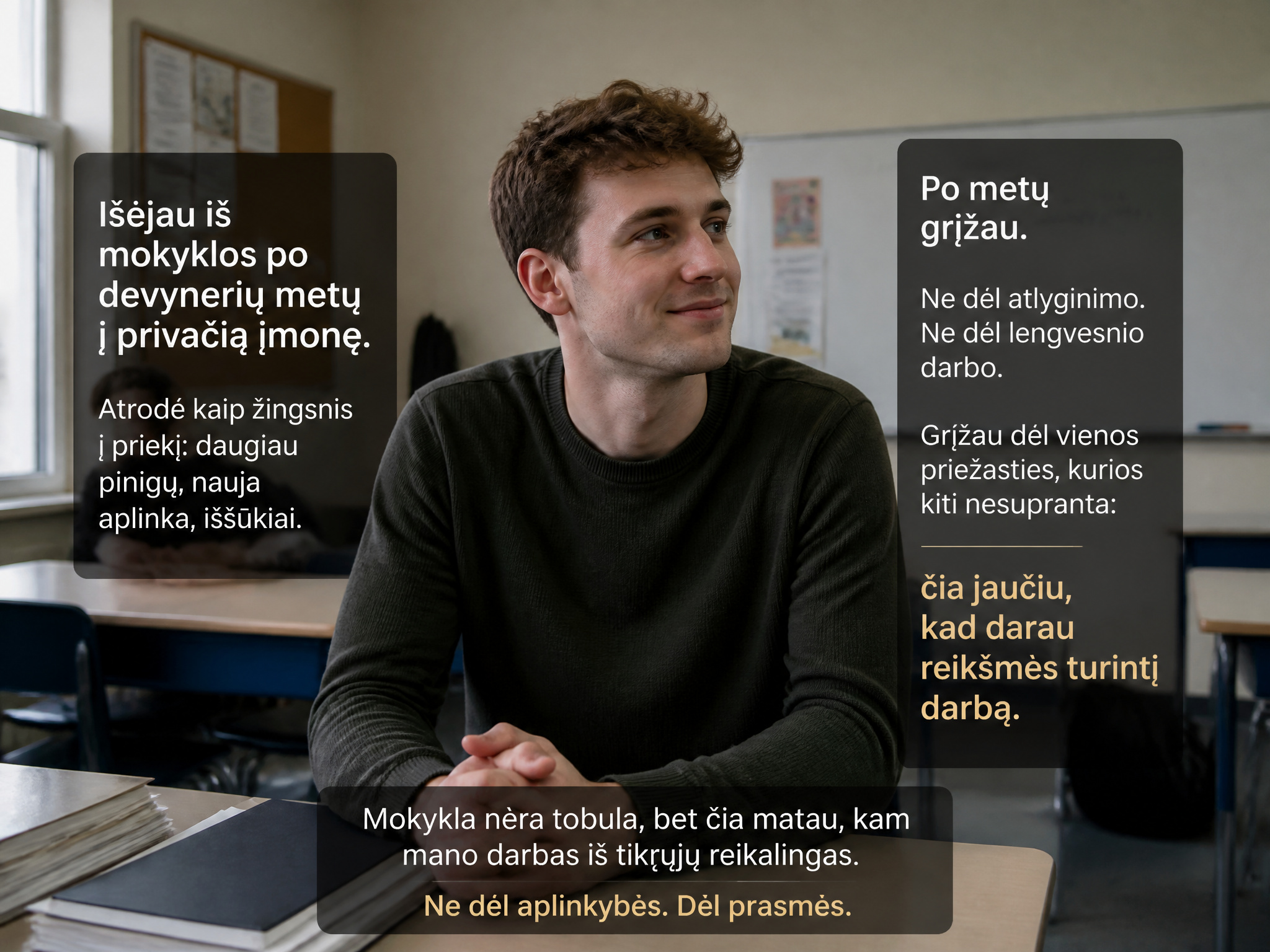 Išėjau iš mokyklos po devynerių metų į privačią įmonę, o po metų grįžau dėl vienos priežasties, kurios kolegos nesupranta